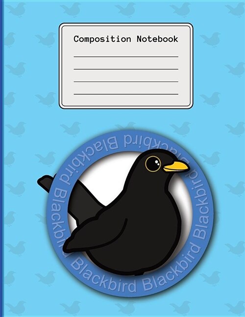 Composition Notebook: Bird Design (Blackbird), Journal, Cute, Nature, School Book, Exercise Book, Large (8.5 x 11) College Ruled, 120 Page (Paperback)