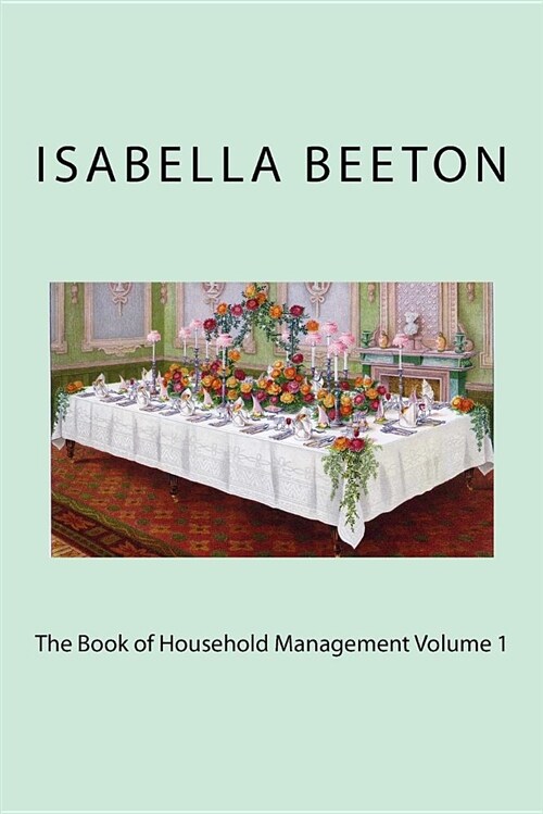 The Book of Household Management Volume 1 (Paperback)