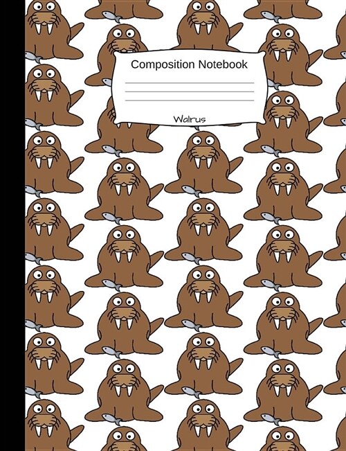 Walrus Composition Notebook: Funny Cartoon Animal Wide Ruled Journal for Girls, Boys and Teens, for Students and Teachers, for School and Work, Jou (Paperback)