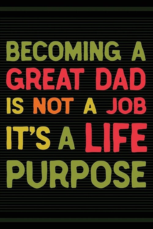 Becoming a Great Dad: Is Not a Job Its a Life Purpose - Journal for Writing Notes - Fathers Day Gifts for Dad or Grandpa - 6x9 Journal 108 (Paperback)