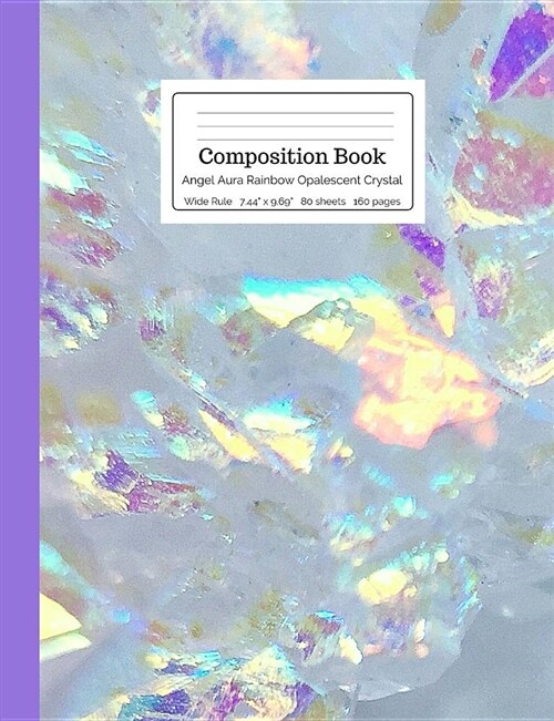 Composition Book Angel Aura Rainbow Opalescent Crystal Wide Rule: Shiny Glowing Iridescent Quartz White & Purple Notebook for Kids, Teens, Middle, Hig (Paperback)