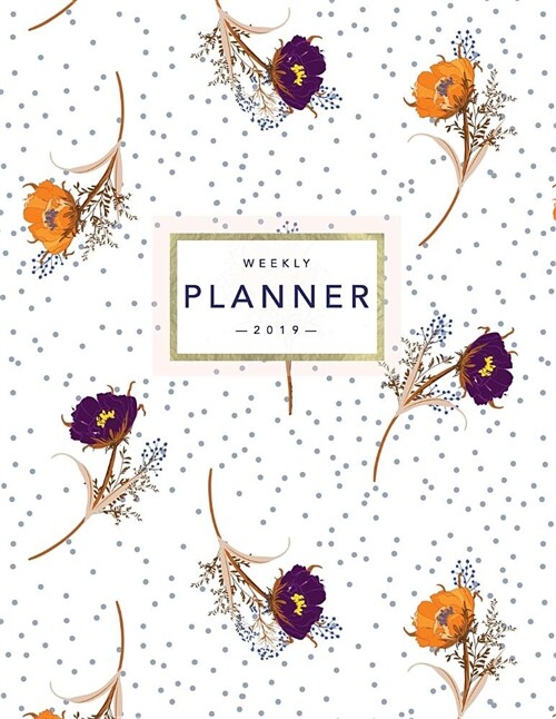 Weekly Planner 2019: Floral Planner - 2019 Organizer with Bonus Dotted Grid Pages, Inspirational Quotes + To-Do Lists - Polka Dot Flower Pr (Paperback)