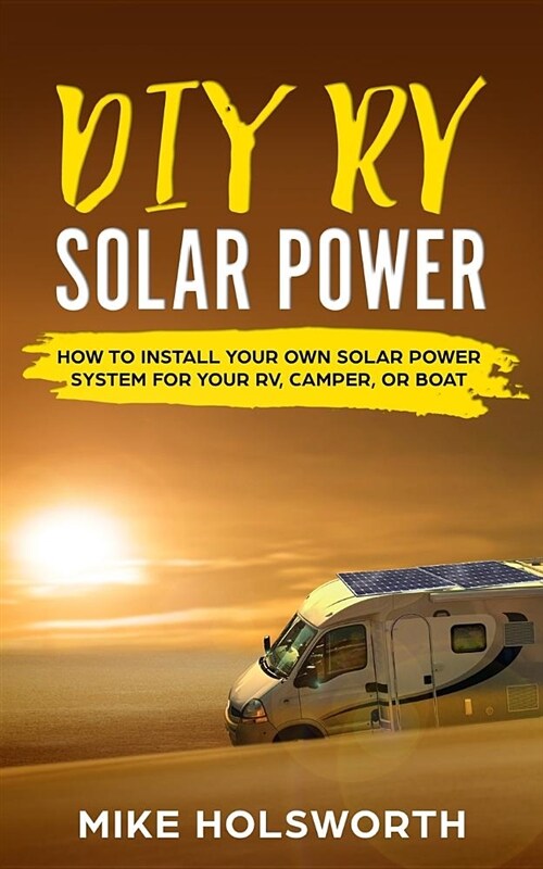 DIY RV Solar Power: How to Install Your Own Solar Power System for Your Rv, Camper, or Boat (Paperback)