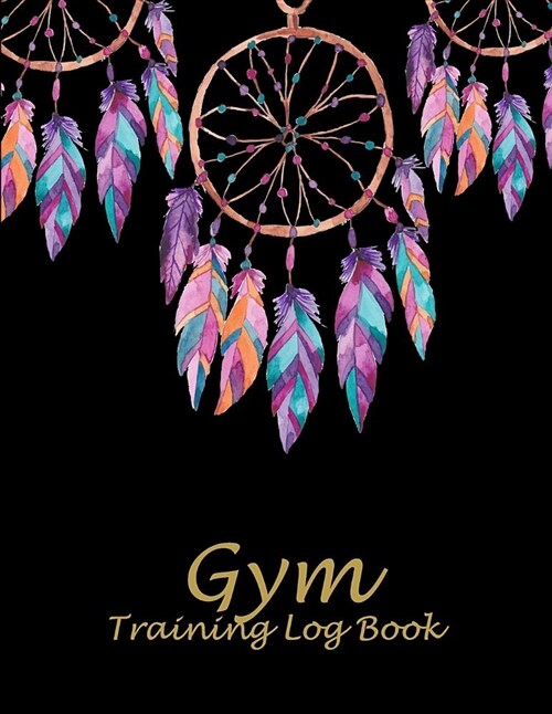 Gym Training Log Book: Dreamcatcher Book, 2019 Weekly Meal and Workout Planner and Grocery List 8.5 X 11 Weekly Meal Plans for Weight Loss (Paperback)