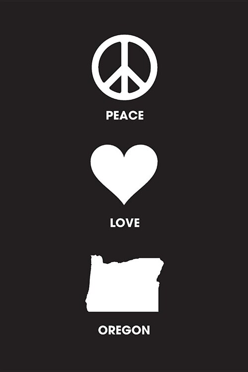 Peace Love Oregon - Lined Notebook: 6 x 9 (15.24 cm x 22.86 cm) - College Ruled Writing Journal (Paperback)