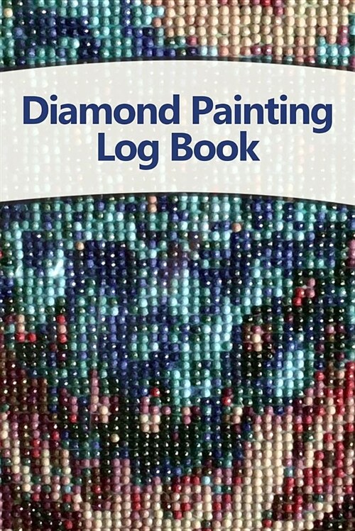 Diamond Painting Log Book: Track Your Diamond-Crystal Art Projects, 120 Pages, 6x9 Inches (Paperback)