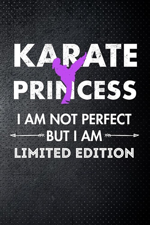 Karate Princess I Am Not Perfect But I Am Limited Edition: Martial Art Fan 6x9 Journal / Notebook 100 Page Lined Paper (Paperback)