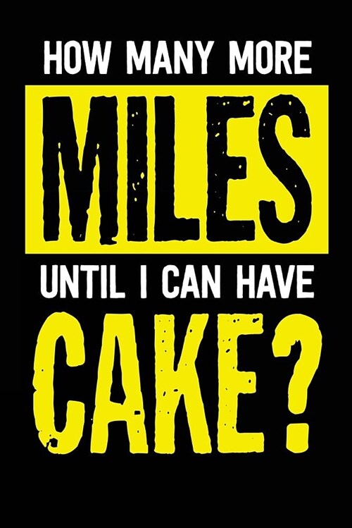How Many More Miles Until I Can Have Cake: Blank Lined Journal - Funny Running Gifts, Journals for Running (Paperback)