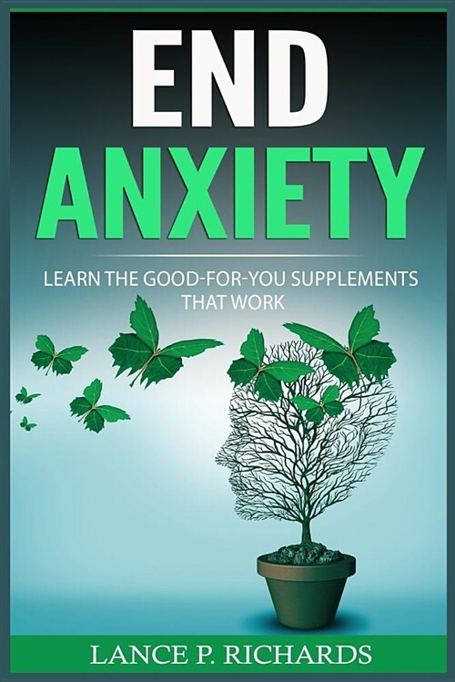 End Anxiety: Learn the Good-For-You Supplements That Work (Paperback)