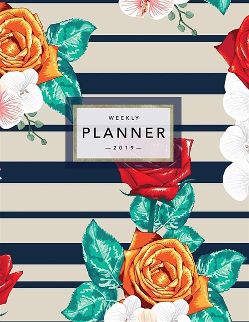 Weekly Planner 2019: Floral Planner - 2019 Organizer with Bonus Dotted Grid Pages, Inspirational Quotes + To-Do Lists - Roses and Stripes (Paperback)