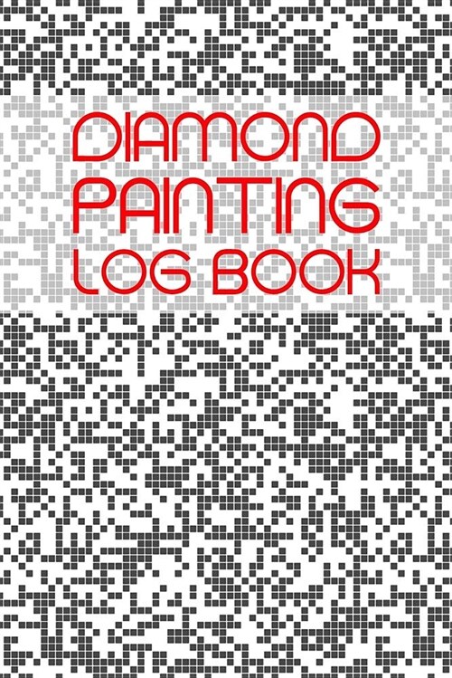 Diamond Painting Log Book: Black Pixels, Organizer, Tracker, Journal for Diamond Art Projects, 120 Pages, 6x9 Inches (Paperback)