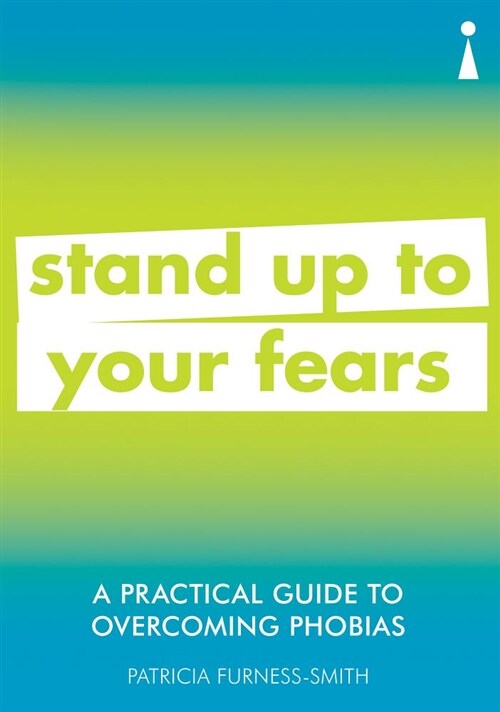 A Practical Guide to Overcoming Phobias : Stand Up to Your Fears (Paperback)