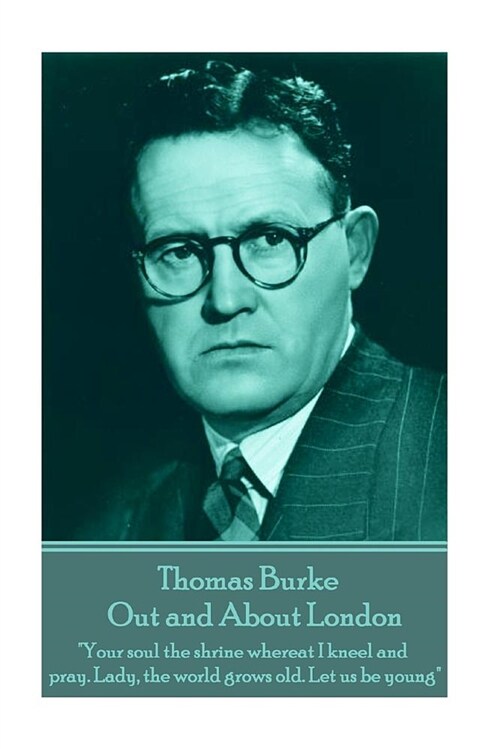 Thomas Burke - Out and About London: Your soul the shrine whereat I kneel and pray. Lady, the world grows old. Let us be young (Paperback)