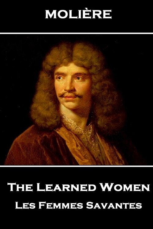 Moliere - The Learned Women: Les Femmes Savantes (Paperback)