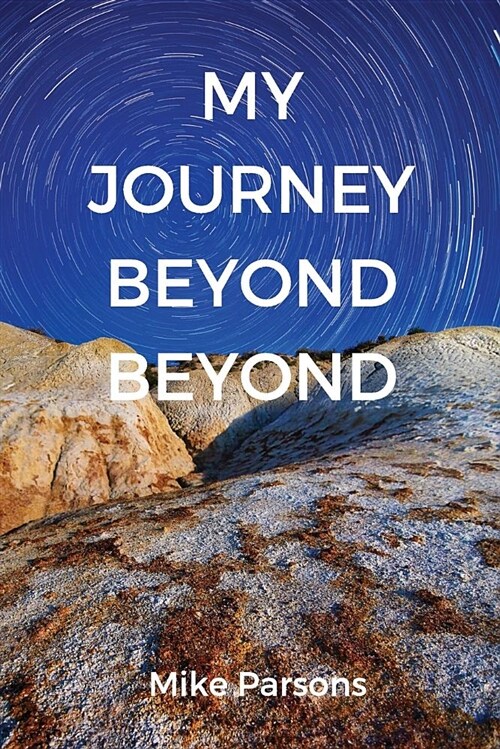 My Journey Beyond Beyond : An autobiographical record of deep calling to deep in pursuit of intimacy with God (Paperback)