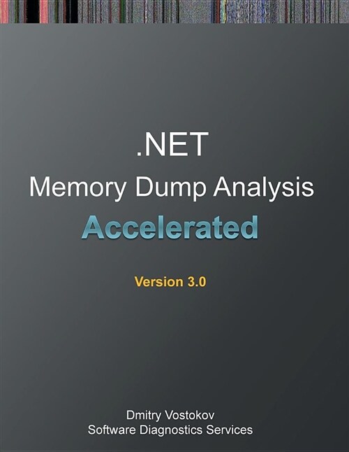 Accelerated .Net Memory Dump Analysis: Training Course Transcript and Windbg Practice Exercises, Third Edition (Paperback, 3)