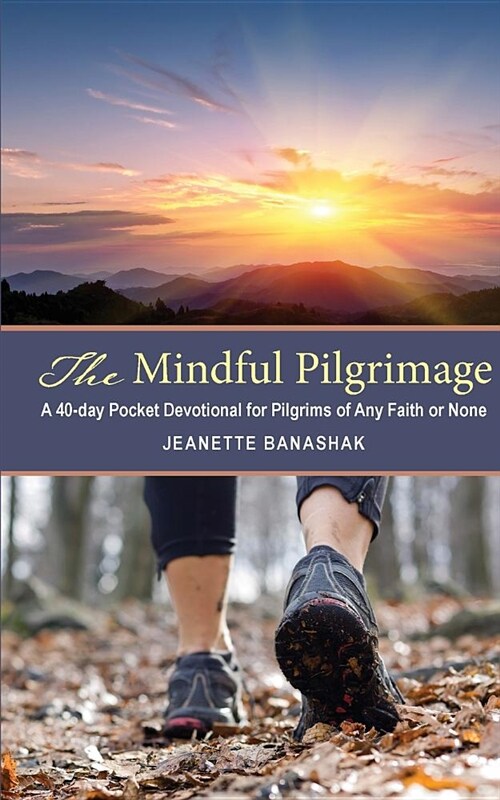 The Mindful Pilgrimage: A 40-Day Pocket Devotional for Pilgrims of Any Faith or None (Paperback)