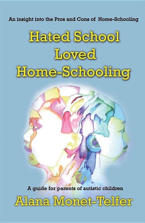 Hated School - Loved Home-Schooling : A guide for parents of autistic children (Paperback)