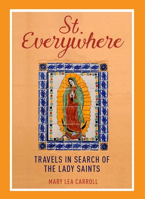 Saint Everywhere: Travels in Search of the Lady Saints (Hardcover)
