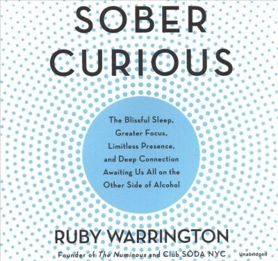 Sober Curious: The Blissful Sleep, Greater Focus, Limitless Presence, and Deep Connection Awaiting Us All on the Other Side of Alcoho (Audio CD)