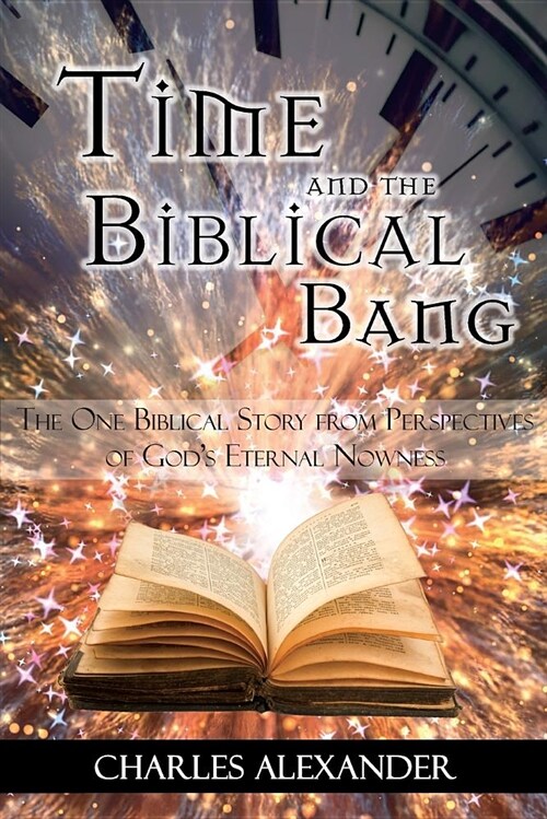 Time and the Biblical Bang: The One Biblical Story from Perspectives of Gods Eternal Nowness (Paperback)