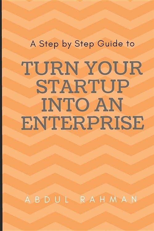 Turn Your Startup Into an Enterprise: A Step by Step Guide (Paperback)