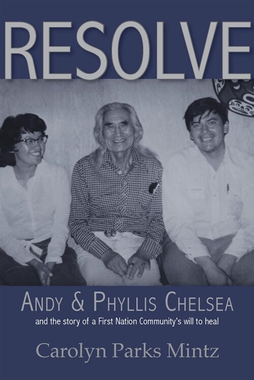 Resolve: The Story of the Chelsea Family and a First Nation Communitys Will to Heal (Paperback)