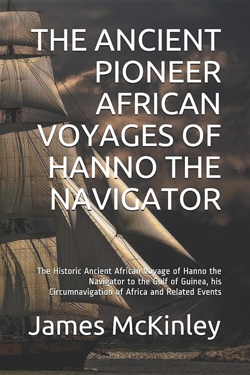 The Ancient Pioneer African Voyages of Hanno the Navigator: The Historic Ancient African Voyage of Hanno the Navigator to the Gulf of Guinea, His Circ (Paperback)