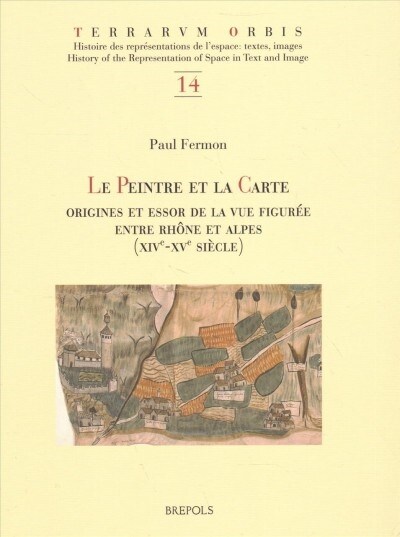 Le Peintre Et La Carte. Origines Et Essor de la Vue Figuree Entre Rhone Et Alpes (Xive-Xve Siecle) (Hardcover)