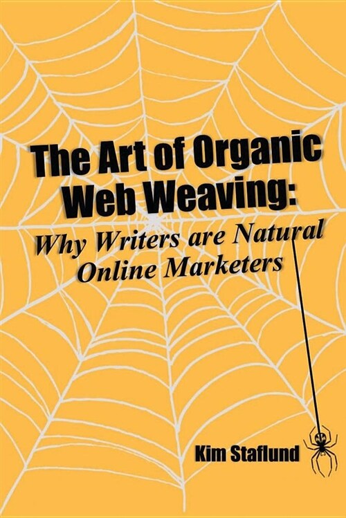 The Art of Organic Web Weaving: Why Writers Are Natural Online Marketers (Paperback)