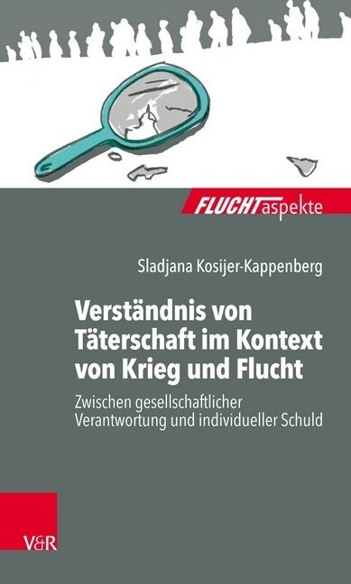 Verstandnis Von Taterschaft Im Kontext Von Krieg Und Flucht: Zwischen Gesellschaftlicher Verantwortung Und Individueller Schuld (Paperback)