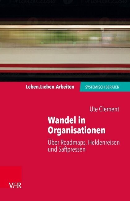 Wandel in Organisationen: Uber Roadmaps, Heldenreisen Und Saftpressen (Paperback)