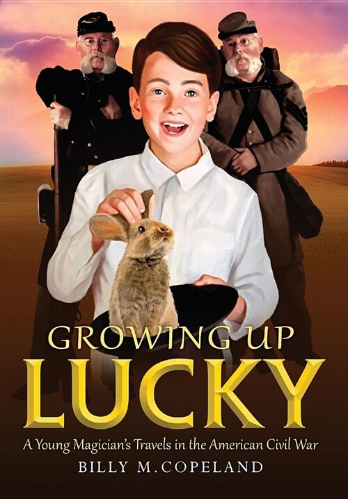 Growing Up Lucky: A Young Magicians Travels in the American Civil War (Hardcover)