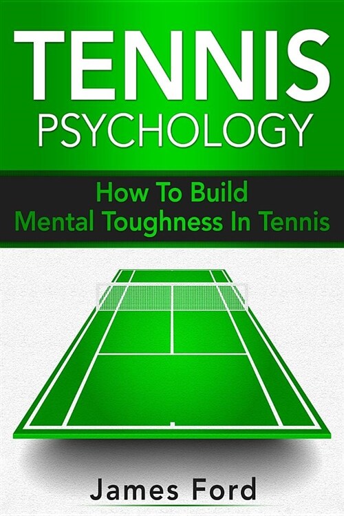 Tennis Psychology: How to Build Mental Toughness in Tennis (Paperback)