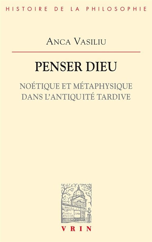 Penser Dieu: Noetique Et Metaphysique Dans lAntiquite Tardive (Paperback)