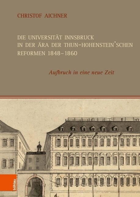 Die Universitat Innsbruck in Der Ara Der Thun-Hohensteinschen Reformen 1848-1860: Aufbruch in Eine Neue Zeit (Hardcover)