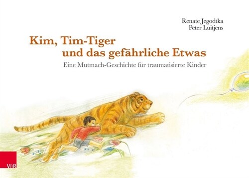 Kim, Tim-Tiger Und Das Gefahrliche Etwas: Eine Mutmach-Geschichte Fur Traumatisierte Kinder (Hardcover)