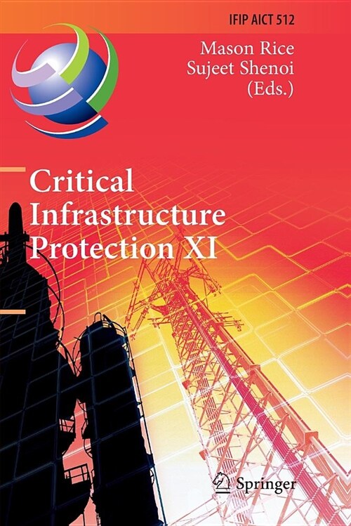Critical Infrastructure Protection XI: 11th Ifip Wg 11.10 International Conference, Iccip 2017, Arlington, Va, Usa, March 13-15, 2017, Revised Selecte (Paperback)