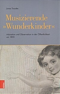 Musizierende Wunderkinder: Adoration Und Observation in Der Offentlichkeit Um 1800 (Hardcover)