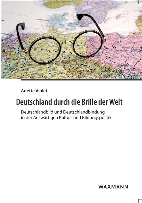 Deutschland durch die Brille der Welt: Deutschlandbild und Deutschlandbindung in der Ausw?tigen Kultur- und Bildungspolitik (Paperback)