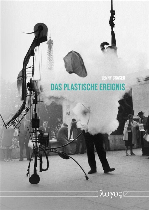 Das Plastische Ereignis: Das Zusammenspiel Von Objekt- Und Ereignishaftigkeit in Der Bewegten Skulptur Am Beispiel Von Jean Tinguelys maschine (Paperback)