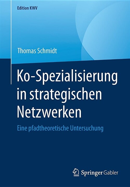 Ko-Spezialisierung in Strategischen Netzwerken: Eine Pfadtheoretische Untersuchung (Paperback, 1. Aufl. 2014)