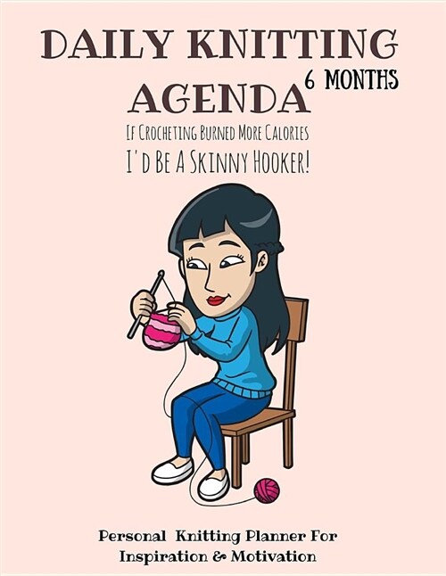 Daily Knitting Agenda (6 Months, 90 Days): Personal Knitting Planner for Inspiration & Motivation (Paperback)