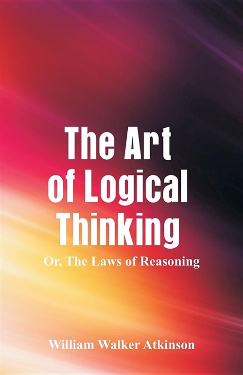 The Art of Logical Thinking: The Laws of Reasoning (Paperback)