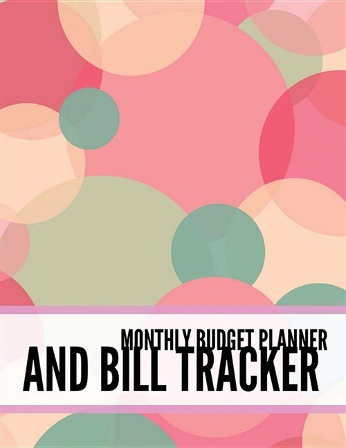 Monthly Budget Planner and Bill Tracker: Colorful Design Monthly & Weekly Financial Budget Planner Expense Tracker Bill Organizer Journal Notebook - I (Paperback)