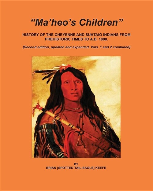 Maheos Children : History of the Cheyenne and Suhtaio Indians from prehistoric times to AD 1800 (Paperback, 2 Enlarged edition)
