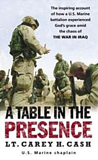 A Table in the Presence: The Inspiring Account of How A U.S. Marine Battalion Experiences Gods Grace Amid the Chaos of the War in Iraq (Mass Market Paperback)