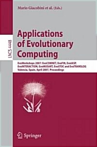 Applications of Evolutionary Computing: EvoWorkshops 2007: EvoCOMNET, EvoFIN, EvoIASP, EvoINTERACTION, EvoMUSART, EvoSTOC, and EvoTRANSLOG, Valencia, (Paperback)