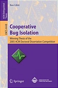 Cooperative Bug Isolation: Winning Thesis of the 2005 ACM Doctoral Dissertation Competition (Paperback)