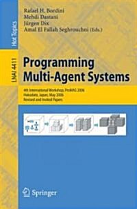 Programming Multi-Agent-Systems: 4th International Workshop, Promas 2006, Hakodate, Japan, May 9, 2006, Revised and Invited Papers (Paperback, 2007)